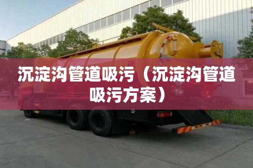 沉淀溝管道吸污（沉淀溝管道吸污方案）