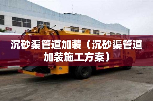 沉砂渠管道加裝（沉砂渠管道加裝施工方案）
