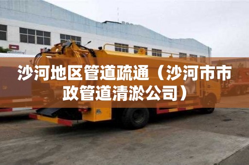 沙河地區管道疏通（沙河市市政管道清淤公司）