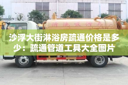 沙浮大街淋浴房疏通價格是多少：疏通管道工具大全圖片