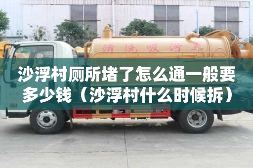 沙浮村廁所堵了怎么通一般要多少錢（沙浮村什么時候拆）