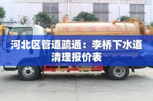 河北區(qū)管道疏通：李橋下水道清理報(bào)價(jià)表