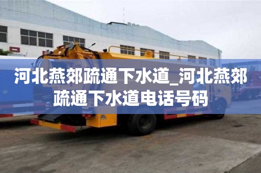 河北燕郊疏通下水道_河北燕郊疏通下水道電話號碼
