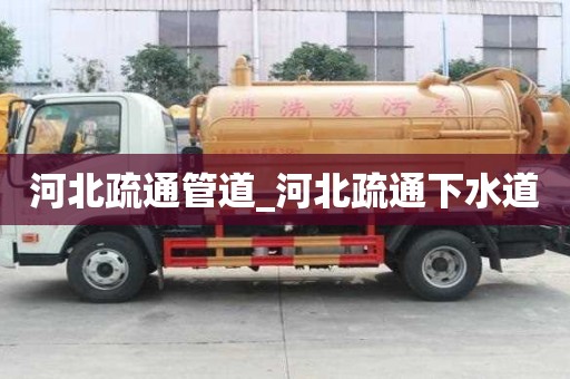 河北疏通管道_河北疏通下水道