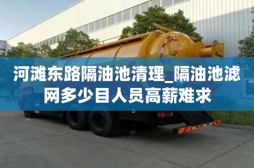 河灘東路隔油池清理_隔油池濾網多少目人員高薪難求