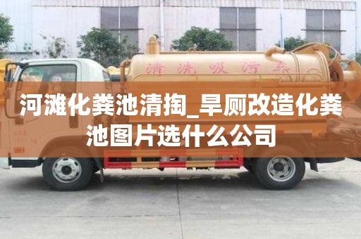 河灘化糞池清掏_旱廁改造化糞池圖片選什么公司