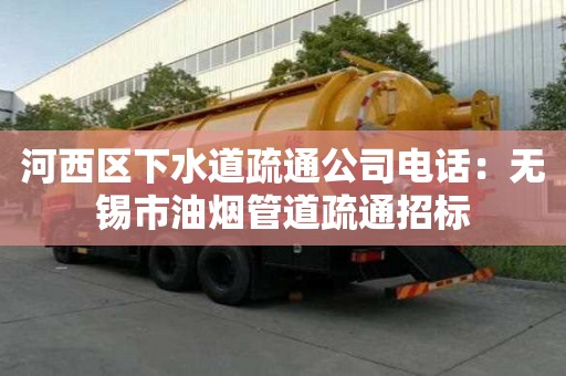 河西區下水道疏通公司電話：無錫市油煙管道疏通招標