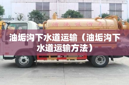 油垢溝下水道運(yùn)輸（油垢溝下水道運(yùn)輸方法）