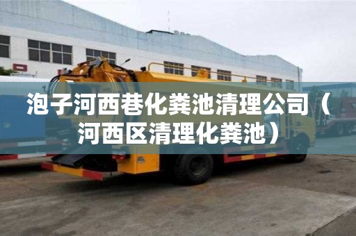 泡子河西巷化糞池清理公司（河西區清理化糞池）