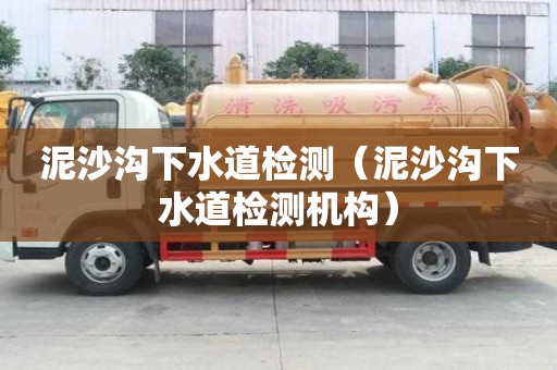 泥沙溝下水道檢測(cè)（泥沙溝下水道檢測(cè)機(jī)構(gòu)）