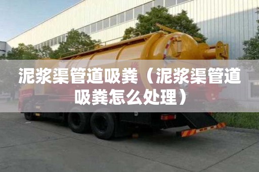 泥漿渠管道吸糞（泥漿渠管道吸糞怎么處理）