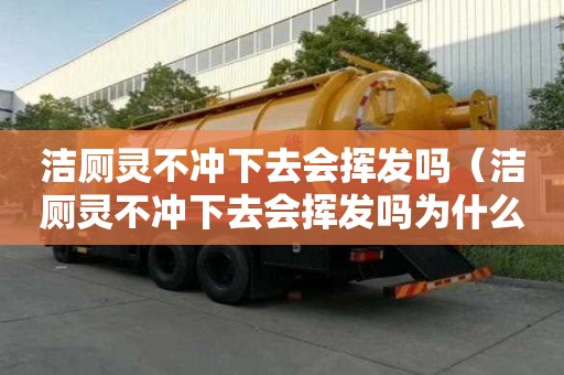 潔廁靈不沖下去會揮發嗎（潔廁靈不沖下去會揮發嗎為什么）
