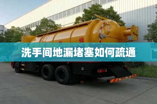洗手間地漏堵塞如何疏通 洗手間地漏堵塞如何疏通