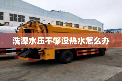 洗澡水壓不夠沒熱水怎么辦