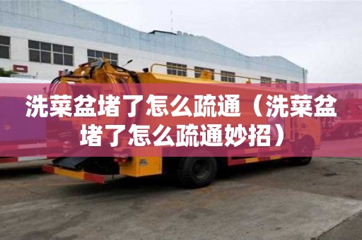 洗菜盆堵了怎么疏通（洗菜盆堵了怎么疏通妙招）