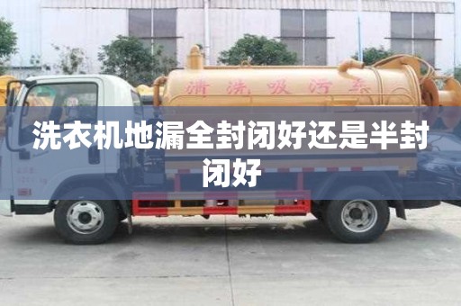 洗衣機(jī)地漏全封閉好還是半封閉好