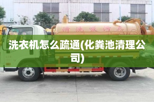 洗衣機怎么疏通(化糞池清理公司)