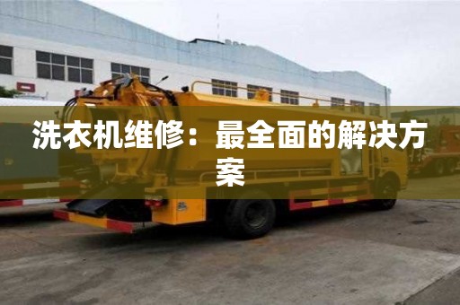 洗衣機(jī)維修：最全面的解決方案