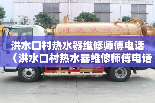洪水口村熱水器維修師傅電話（洪水口村熱水器維修師傅電話號碼）