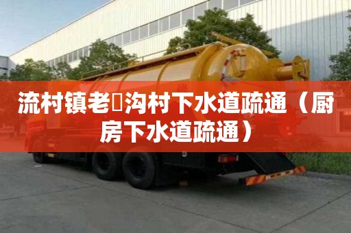 流村鎮(zhèn)老硲溝村下水道疏通（廚房下水道疏通）