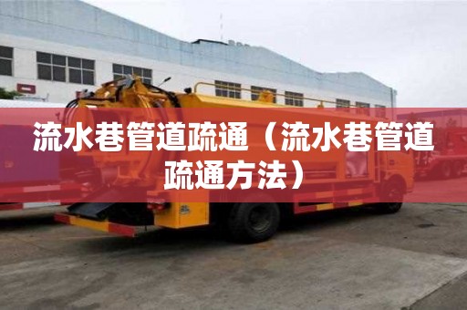 流水巷管道疏通（流水巷管道疏通方法）