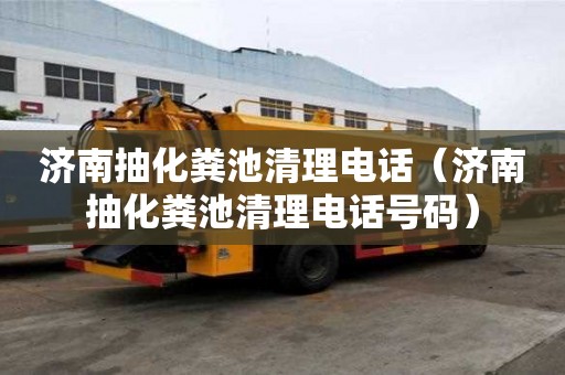 濟南抽化糞池清理電話（濟南抽化糞池清理電話號碼）