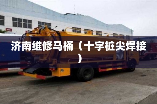 濟南維修馬桶（十字樁尖焊接）