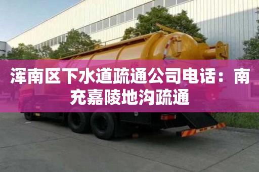渾南區下水道疏通公司電話：南充嘉陵地溝疏通