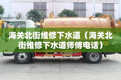 海關(guān)北街維修下水道（海關(guān)北街維修下水道師傅電話）