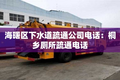 海曙區(qū)下水道疏通公司電話：桐鄉(xiāng)廁所疏通電話