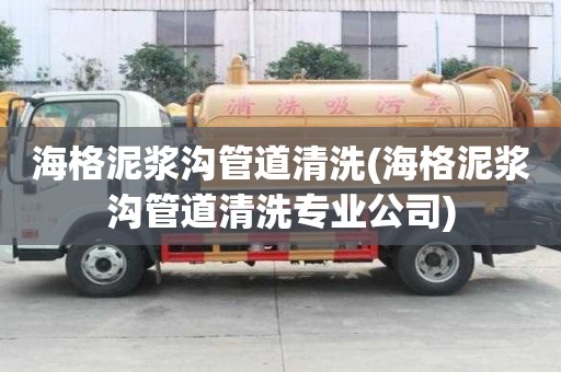 海格泥漿溝管道清洗(海格泥漿溝管道清洗專業公司)