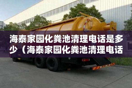 海泰家園化糞池清理電話是多少（海泰家園化糞池清理電話是多少號）