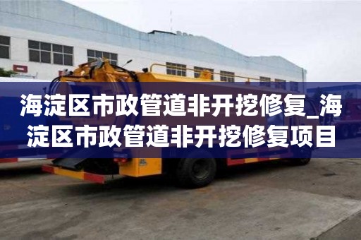 海淀區市政管道非開挖修復_海淀區市政管道非開挖修復項目
