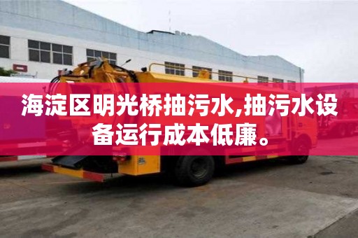 海淀區明光橋抽污水,抽污水設備運行成本低廉。