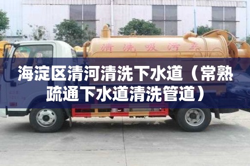 海淀區清河清洗下水道（常熟疏通下水道清洗管道）