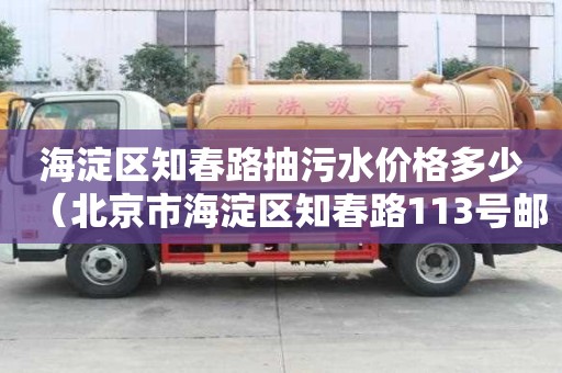 海淀區知春路抽污水價格多少（北京市海淀區知春路113號郵編）