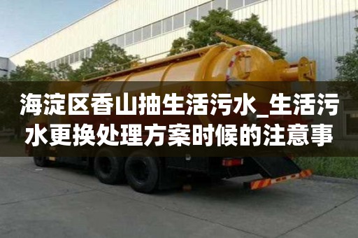 海淀區香山抽生活污水_生活污水更換處理方案時候的注意事項