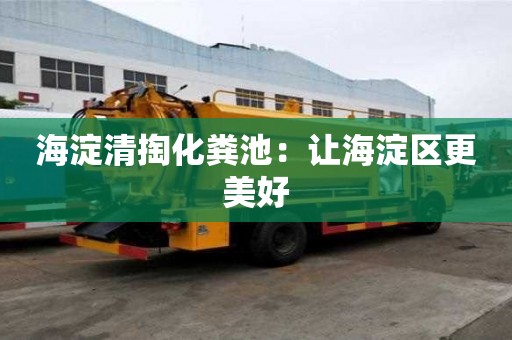 海淀清掏化糞池：讓海淀區更美好