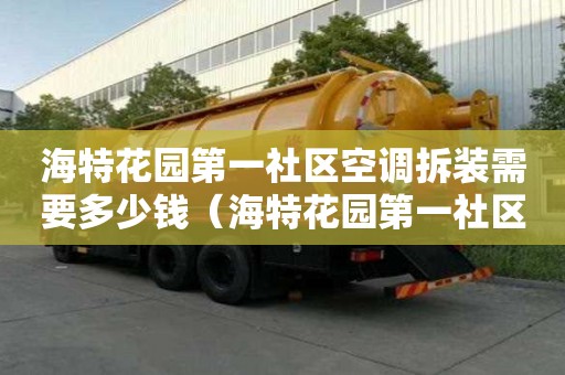 海特花園第一社區空調拆裝需要多少錢（海特花園第一社區空調拆裝需要多少錢一個）