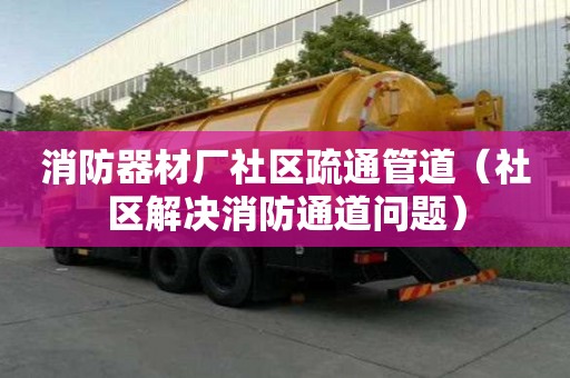 消防器材廠社區疏通管道（社區解決消防通道問題）