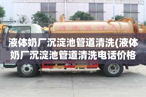 液體奶廠沉淀池管道清洗(液體奶廠沉淀池管道清洗電話價格)