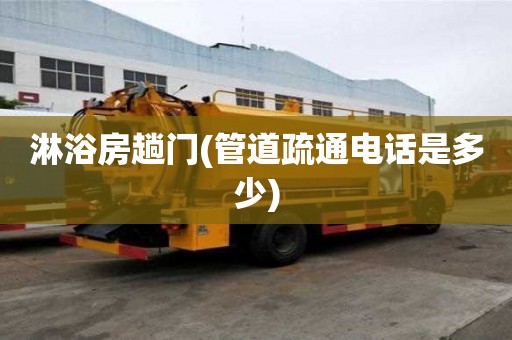 淋浴房趟門(mén)(管道疏通電話(huà)是多少)