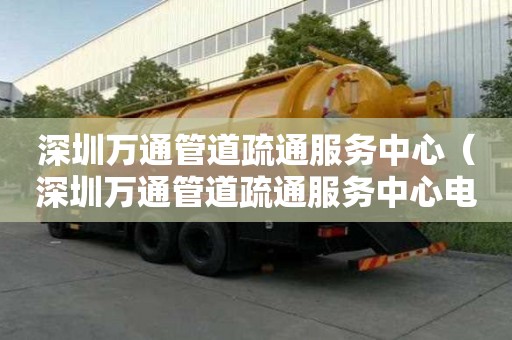 深圳萬通管道疏通服務(wù)中心（深圳萬通管道疏通服務(wù)中心電話）