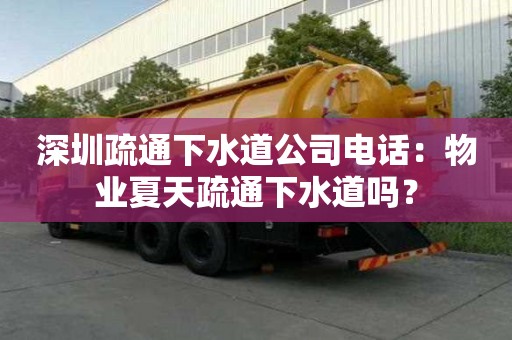 深圳疏通下水道公司電話：物業夏天疏通下水道嗎？