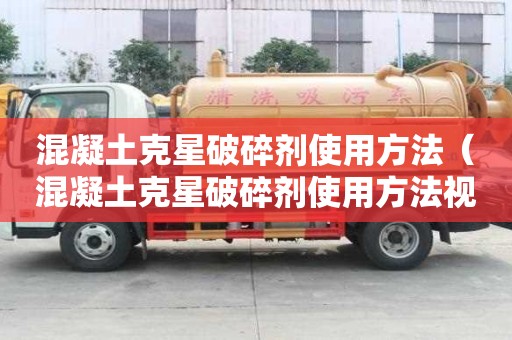 混凝土克星破碎劑使用方法（混凝土克星破碎劑使用方法視頻）