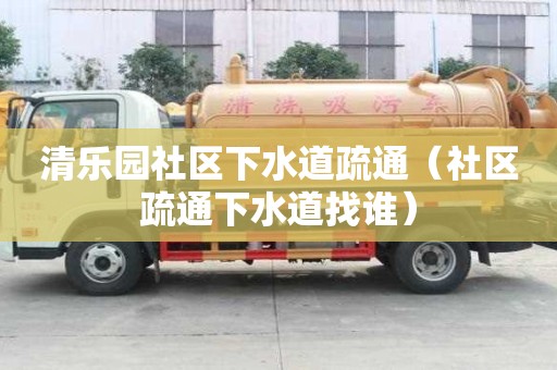 清樂園社區下水道疏通（社區疏通下水道找誰）