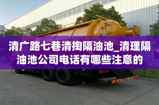 清廣路七巷清掏隔油池_清理隔油池公司電話有哪些注意的