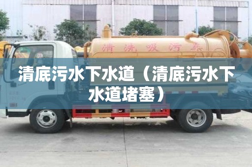 清底污水下水道(清底污水下水道堵塞) 清底污水下水道(清底污水下水道堵塞)