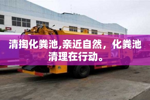 清掏化糞池,親近自然，化糞池清理在行動(dòng)。