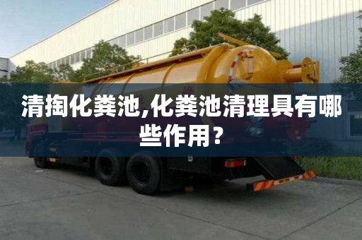 清掏化糞池,化糞池清理具有哪些作用？